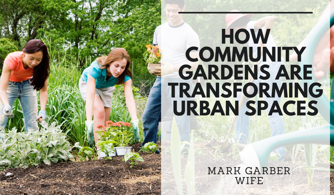 How Community Gardens Are Transforming Urban Spaces